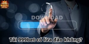 Tải 999bet có lừa đảo không?